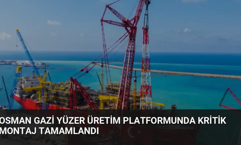 Osman Gazi Yüzer Üretim Platformunda Kritik Montaj Tamamlandı