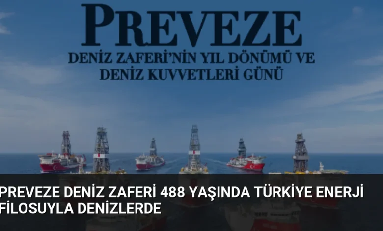 Preveze Deniz Zaferi 488 Yaşında Türkiye Enerji Filosuyla Denizlerde
