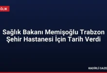 Sağlık Bakanı Memişoğlu Trabzon Şehir Hastanesi İçin Tarih Verdi