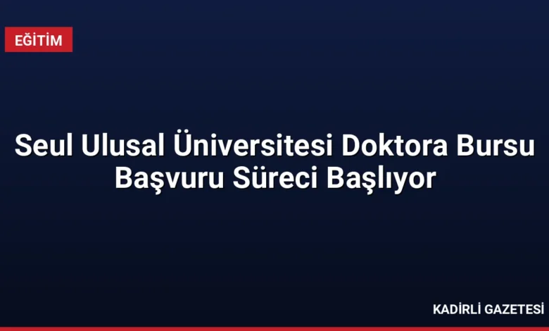 Seul Ulusal Üniversitesi Doktora Bursu Başvuru Süreci Başlıyor