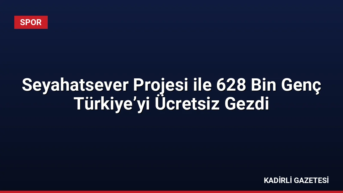 Seyahatsever Projesi ile 628 Bin Genç Türkiye’yi Ücretsiz Gezdi