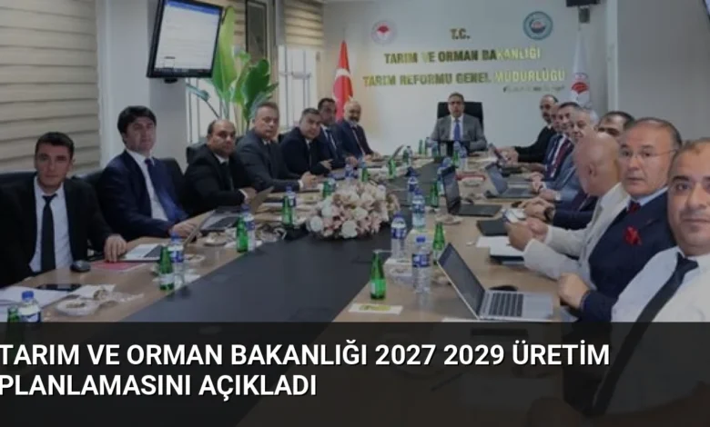 Tarım ve Orman Bakanlığı 2027 2029 Üretim Planlamasını Açıkladı