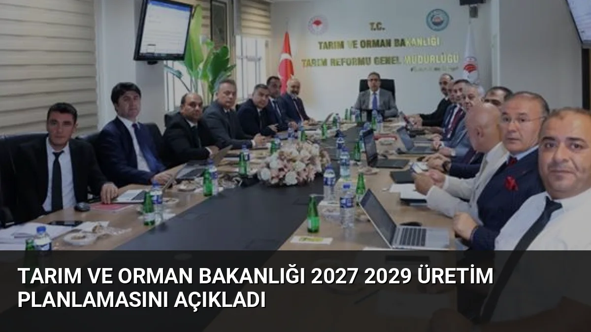 Tarım ve Orman Bakanlığı 2027 2029 Üretim Planlamasını Açıkladı