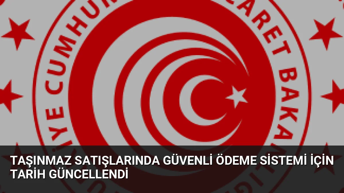 Taşınmaz Satışlarında Güvenli Ödeme Sistemi İçin Tarih Güncellendi