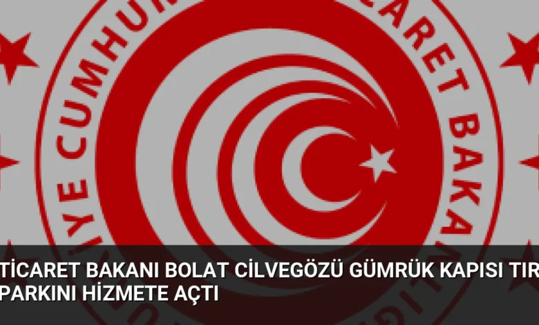 Ticaret Bakanı Bolat Cilvegözü Gümrük Kapısı Tır Parkını Hizmete Açtı