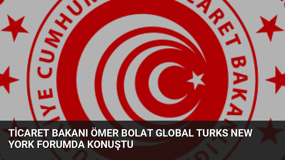 Ticaret Bakanı Ömer Bolat Global Turks New York Forumda konuştu