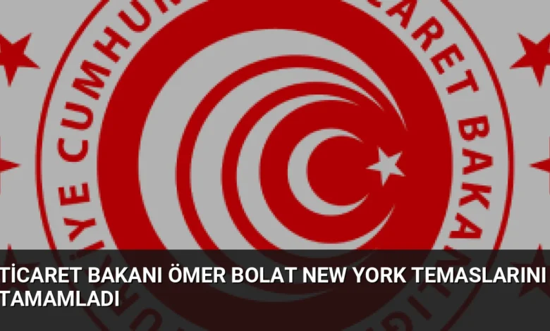 Ticaret Bakanı Ömer Bolat New York Temaslarını Tamamladı