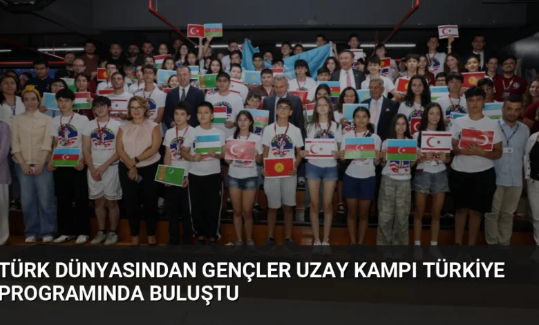 Türk Dünyasından Gençler Uzay Kampı Türkiye Programında Buluştu
