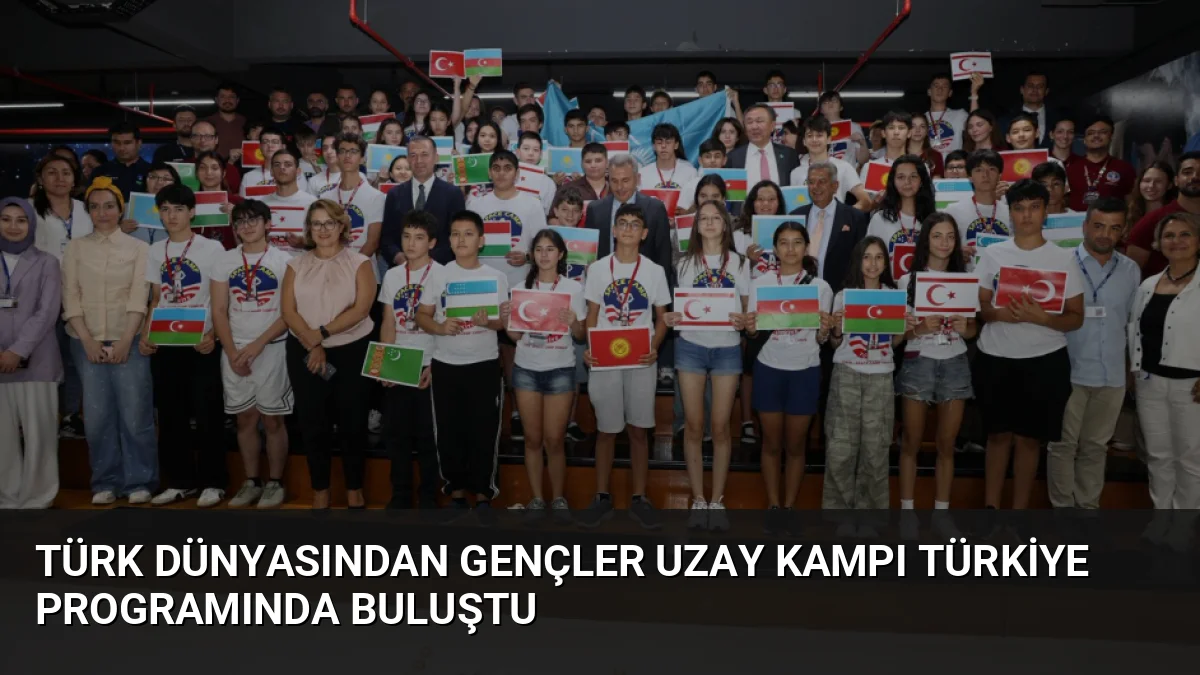 Türk Dünyasından Gençler Uzay Kampı Türkiye Programında Buluştu