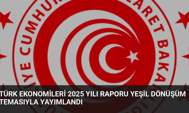 Türk Ekonomileri 2025 Yılı Raporu Yeşil Dönüşüm Temasıyla Yayımlandı
