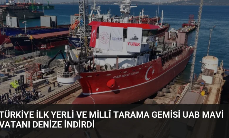 Türkiye İlk Yerli ve Millî Tarama Gemisi UAB MAVİ VATANı Denize İndirdi