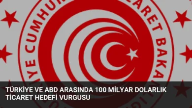 Türkiye ve ABD Arasında 100 Milyar Dolarlık Ticaret Hedefi Vurgusu