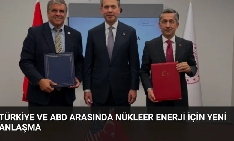 Türkiye ve ABD Arasında Nükleer Enerji İçin Yeni Anlaşma