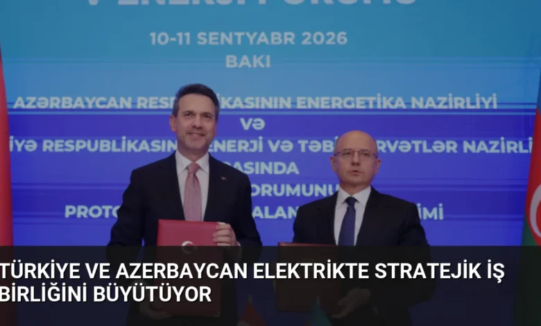 Türkiye ve Azerbaycan Elektrikte Stratejik İş Birliğini Büyütüyor
