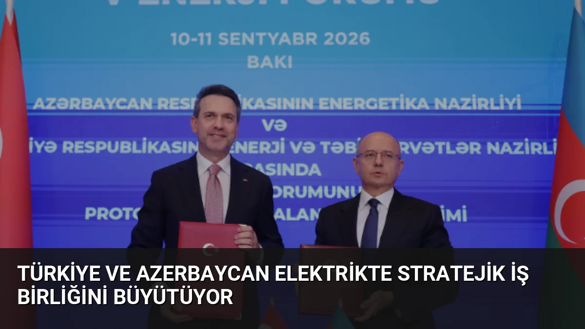 Türkiye ve Azerbaycan Elektrikte Stratejik İş Birliğini Büyütüyor