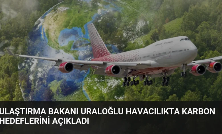 Ulaştırma Bakanı Uraloğlu Havacılıkta Karbon Hedeflerini Açıkladı