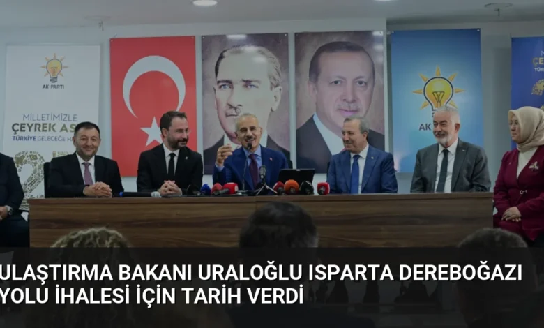 Ulaştırma Bakanı Uraloğlu Isparta Dereboğazı Yolu İhalesi İçin Tarih Verdi
