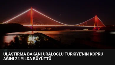 Ulaştırma Bakanı Uraloğlu Türkiye'nin Köprü Ağını 24 Yılda Büyüttü