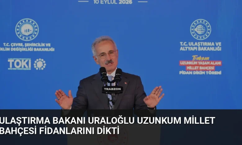 Ulaştırma Bakanı Uraloğlu Uzunkum Millet Bahçesi fidanlarını dikti
