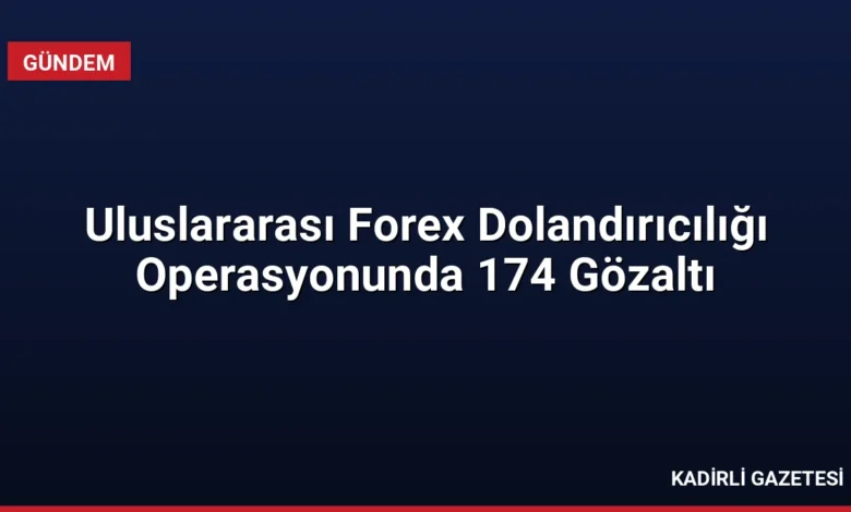 Uluslararası Forex Dolandırıcılığı Operasyonunda 174 Gözaltı