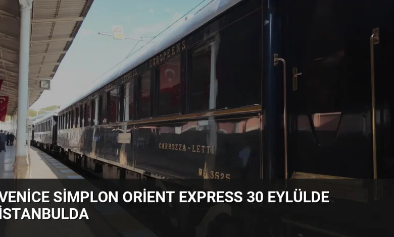 Venice Simplon Orient Express 30 Eylülde İstanbulda