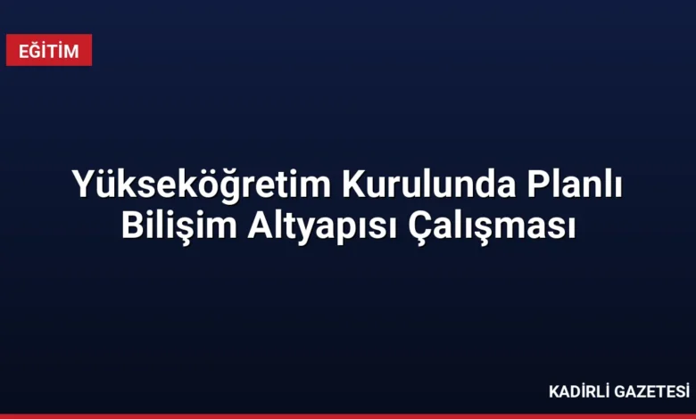 Yükseköğretim Kurulunda Planlı Bilişim Altyapısı Çalışması