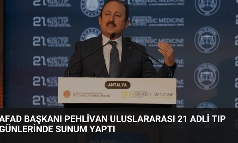 AFAD Başkanı Pehlivan Uluslararası 21 Adli Tıp Günlerinde Sunum Yaptı