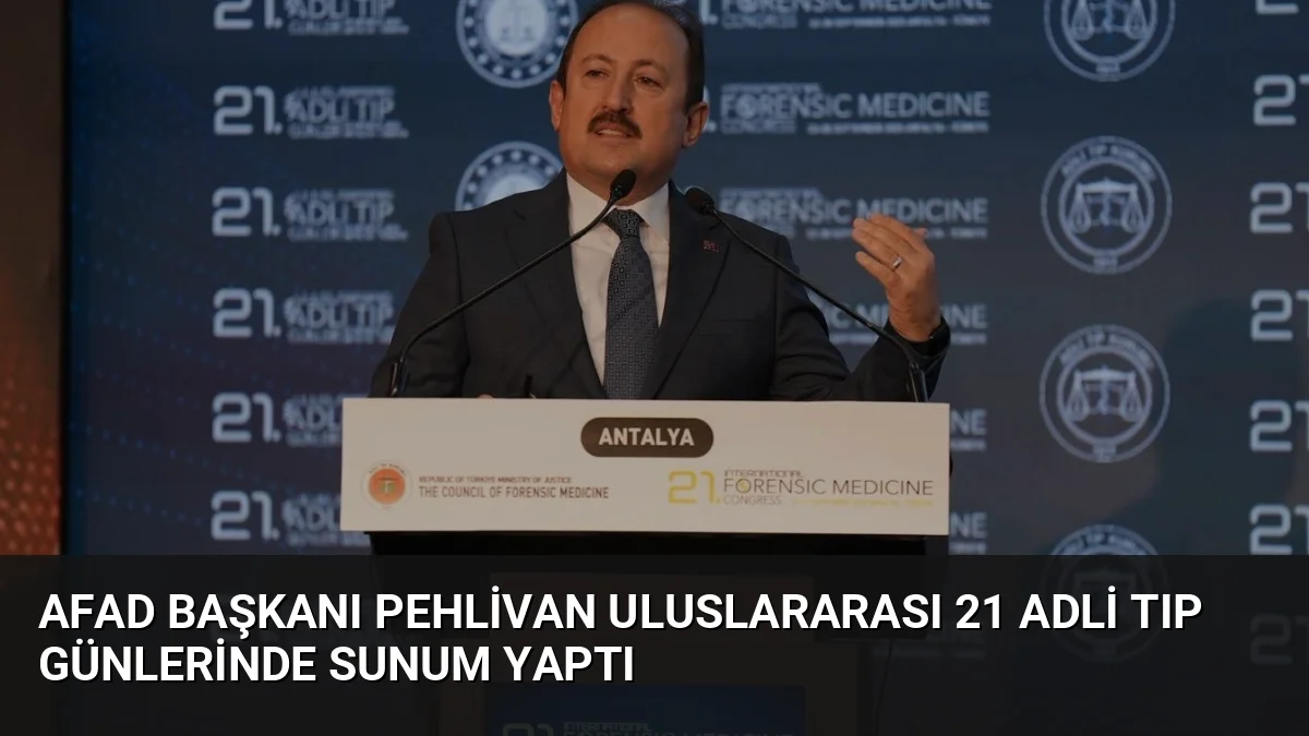 AFAD Başkanı Pehlivan Uluslararası 21 Adli Tıp Günlerinde Sunum Yaptı