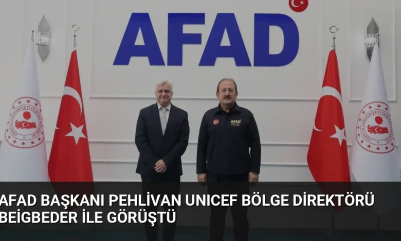 AFAD Başkanı Pehlivan UNICEF Bölge Direktörü Beigbeder ile Görüştü