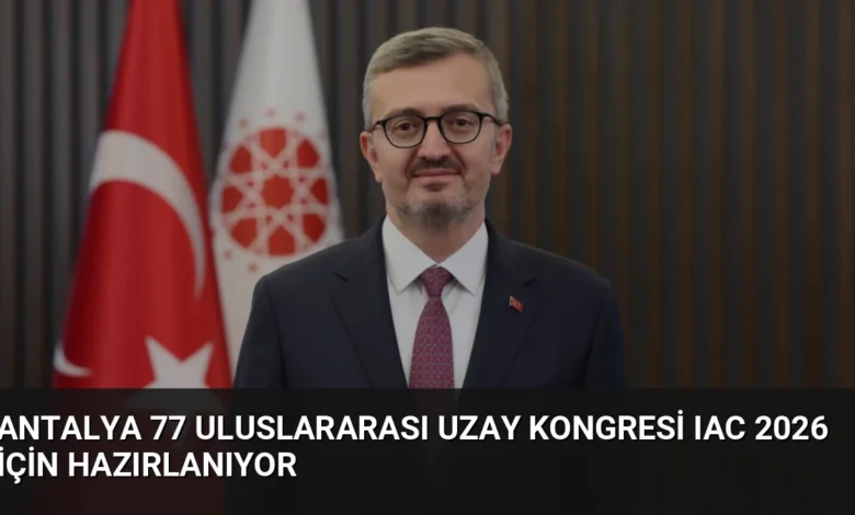 Antalya 77 Uluslararası Uzay Kongresi IAC 2026 İçin Hazırlanıyor