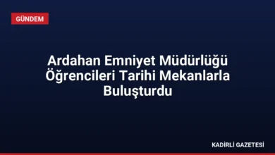 Ardahan Emniyet Müdürlüğü Öğrencileri Tarihi Mekanlarla Buluşturdu