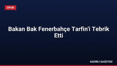 Bakan Bak Fenerbahçe Tarfin'i Tebrik Etti