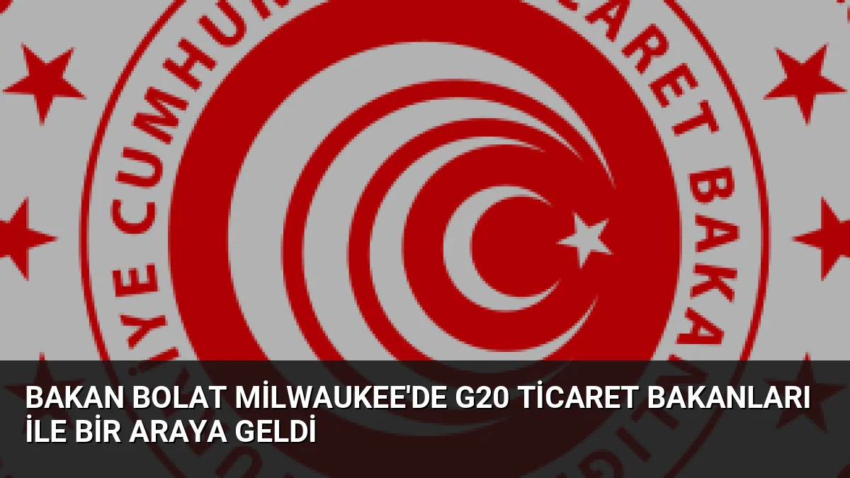 Bakan Bolat Milwaukee'de G20 Ticaret Bakanları ile Bir Araya Geldi