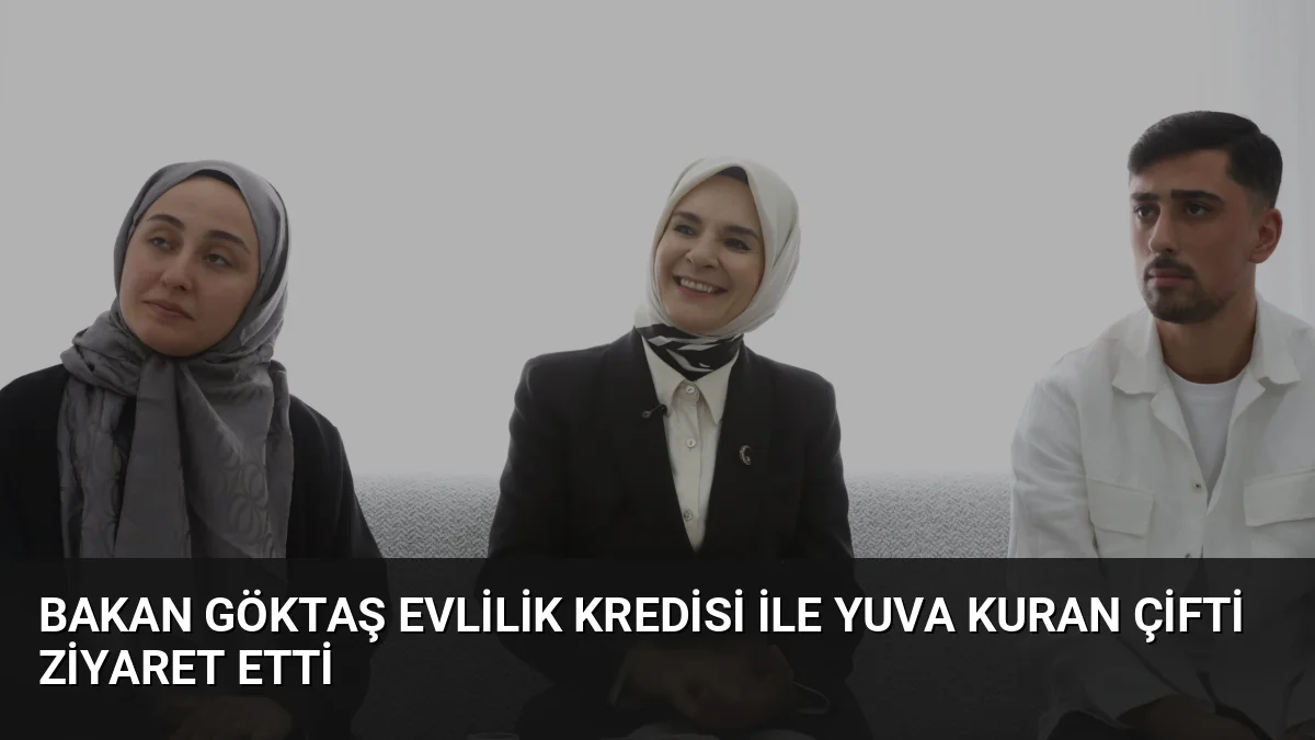 Bakan Göktaş evlilik kredisi ile yuva kuran çifti ziyaret etti