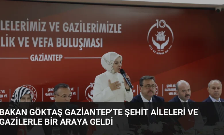 Bakan Göktaş Gaziantep'te şehit aileleri ve gazilerle bir araya geldi