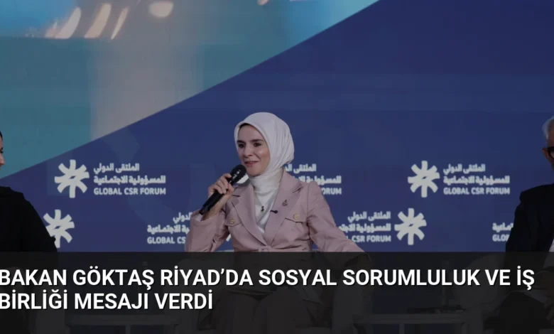 Bakan Göktaş Riyad’da Sosyal Sorumluluk ve İş Birliği Mesajı Verdi