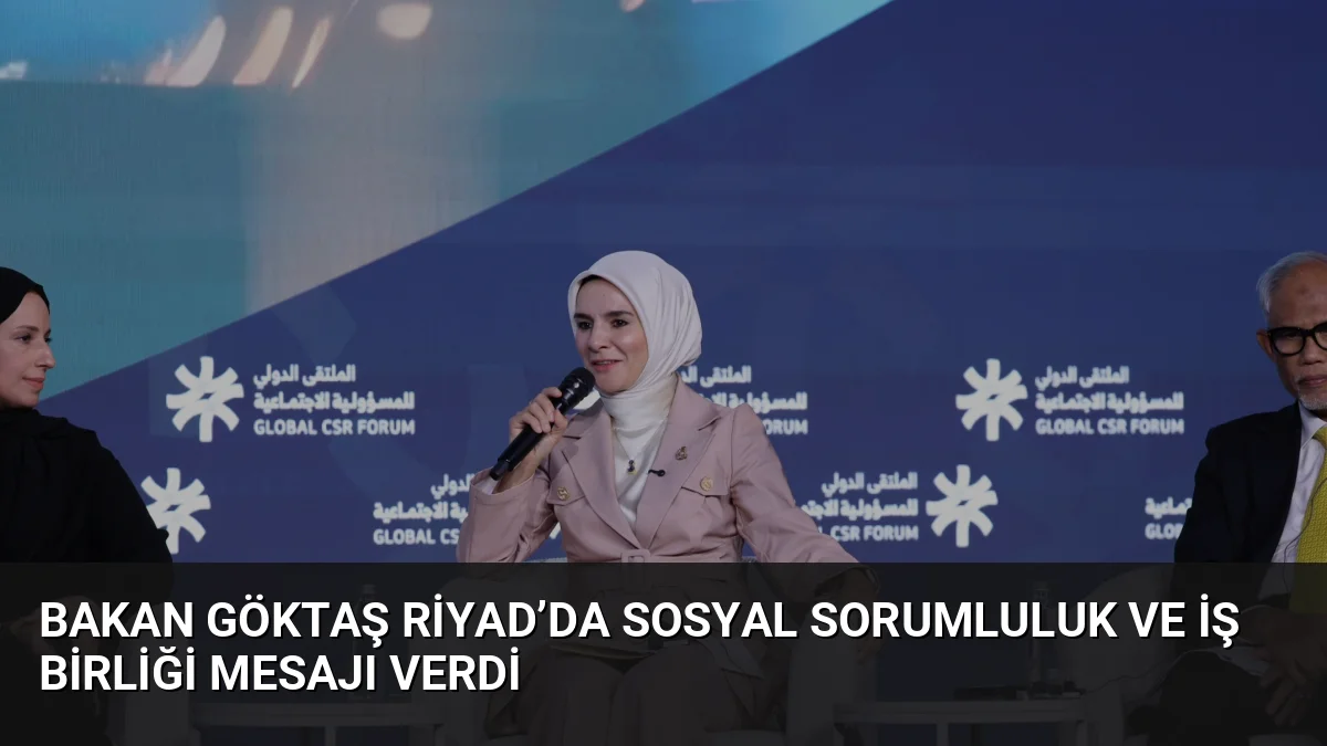 Bakan Göktaş Riyad’da Sosyal Sorumluluk ve İş Birliği Mesajı Verdi
