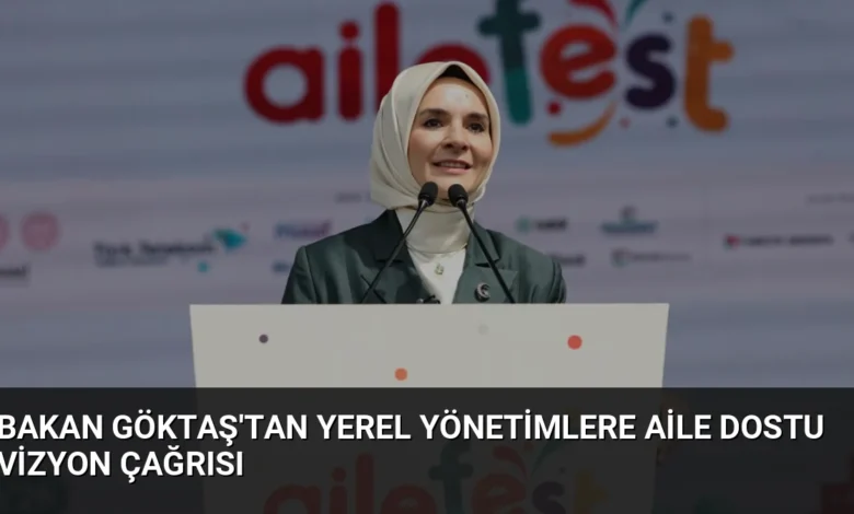 Bakan Göktaş'tan yerel yönetimlere aile dostu vizyon çağrısı