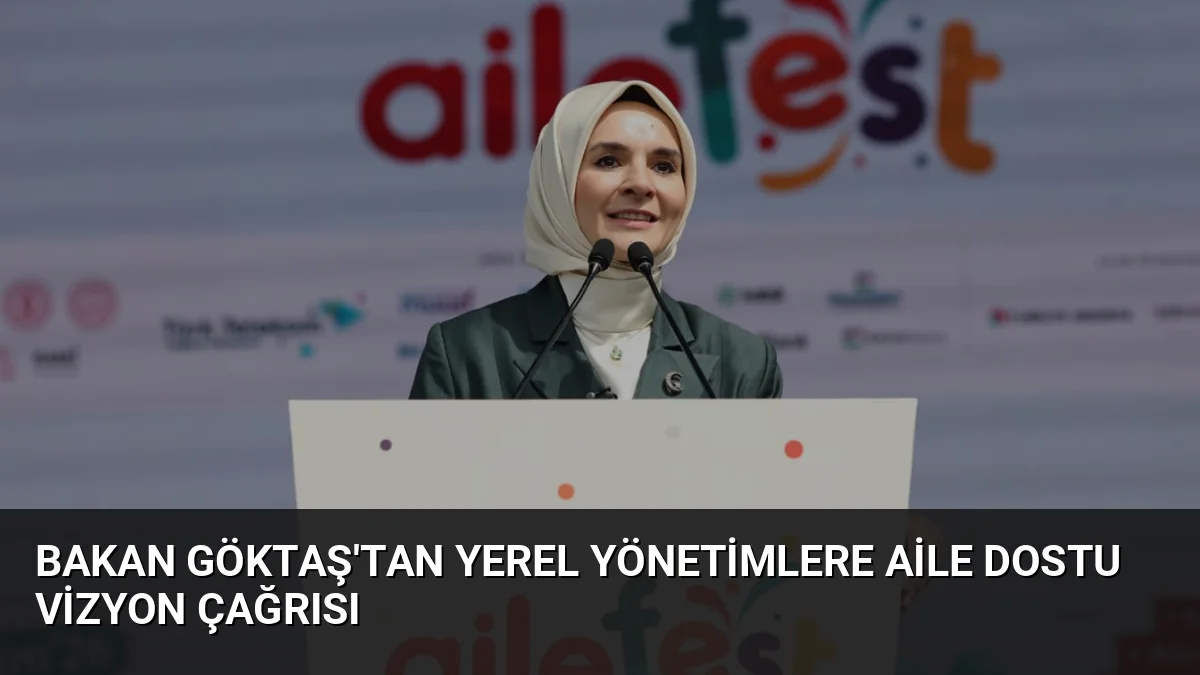 Bakan Göktaş'tan yerel yönetimlere aile dostu vizyon çağrısı