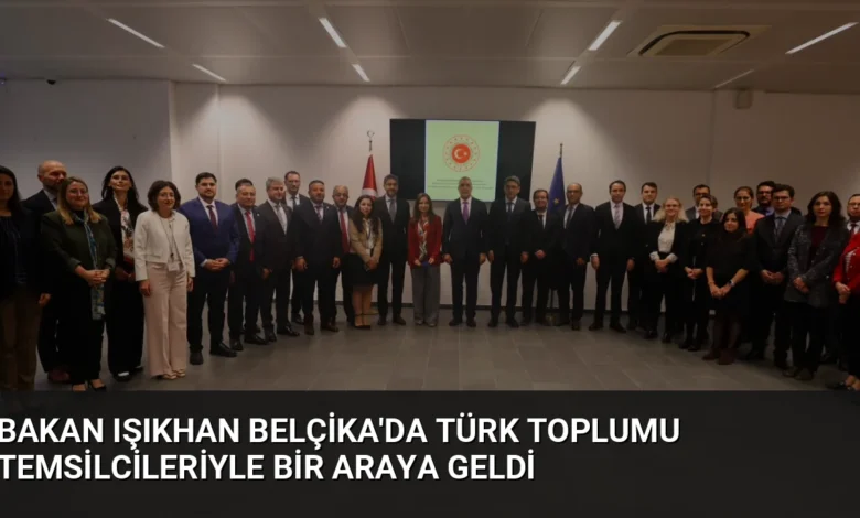 Bakan Işıkhan Belçika'da Türk Toplumu Temsilcileriyle Bir Araya Geldi