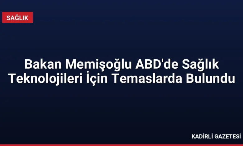Bakan Memişoğlu ABD'de Sağlık Teknolojileri İçin Temaslarda Bulundu