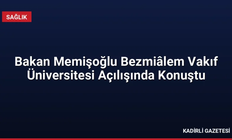 Bakan Memişoğlu Bezmiâlem Vakıf Üniversitesi Açılışında Konuştu