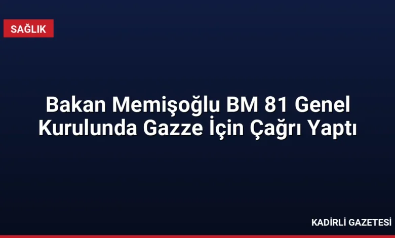 Bakan Memişoğlu BM 81 Genel Kurulunda Gazze İçin Çağrı Yaptı