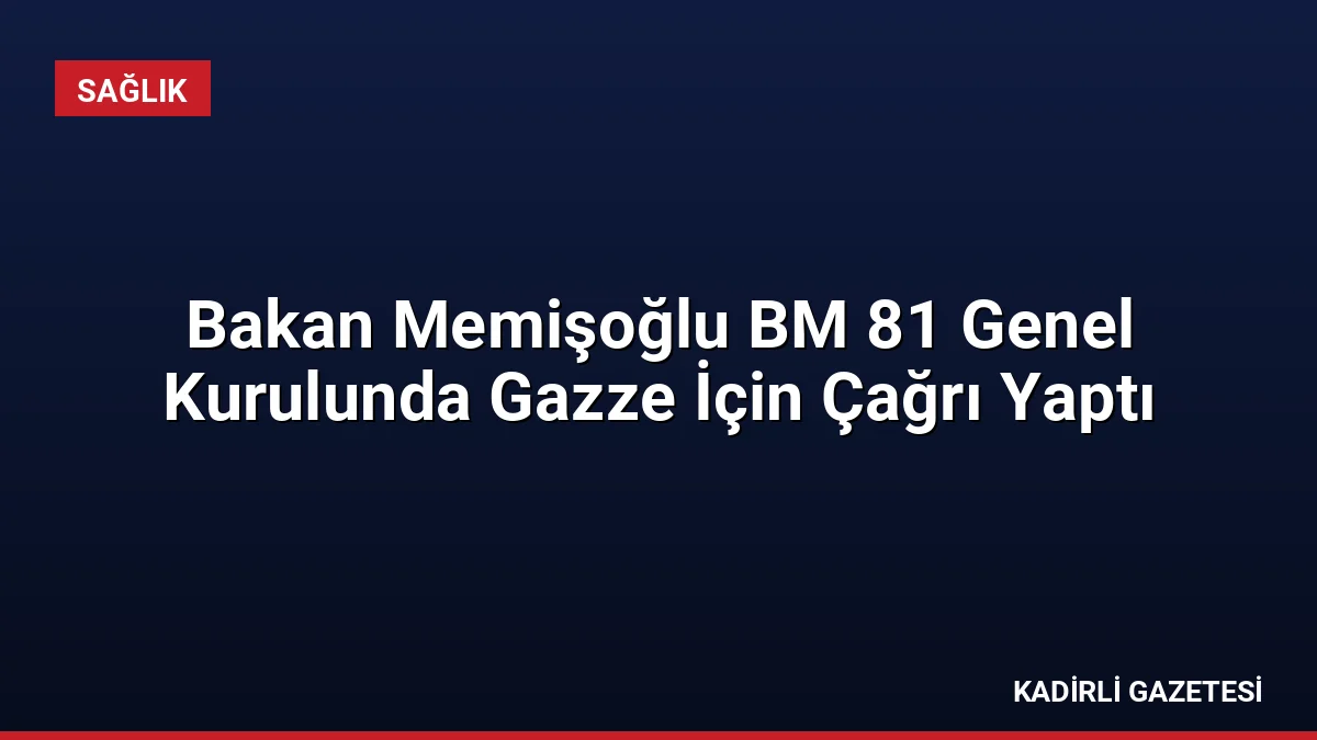 Bakan Memişoğlu BM 81 Genel Kurulunda Gazze İçin Çağrı Yaptı