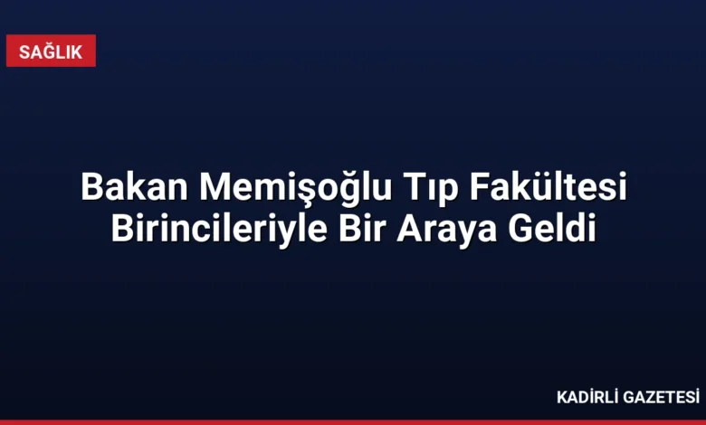 Bakan Memişoğlu Tıp Fakültesi Birincileriyle Bir Araya Geldi