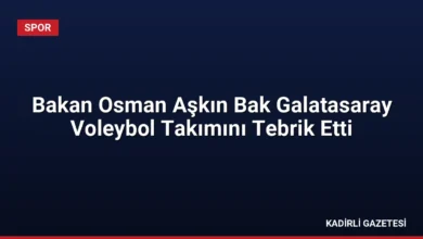 Bakan Osman Aşkın Bak Galatasaray Voleybol Takımını Tebrik Etti