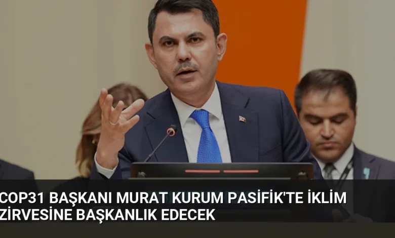 COP31 Başkanı Murat Kurum Pasifik'te İklim Zirvesine Başkanlık Edecek
