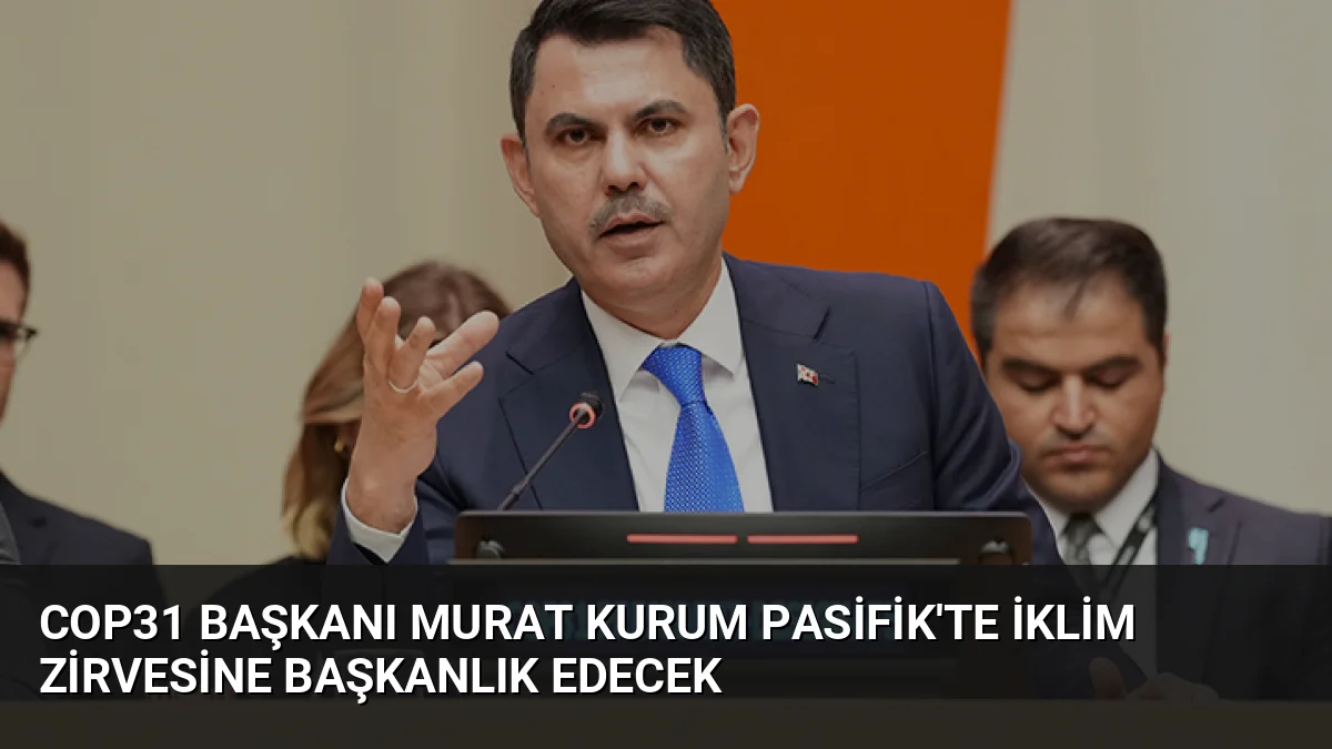 COP31 Başkanı Murat Kurum Pasifik'te İklim Zirvesine Başkanlık Edecek