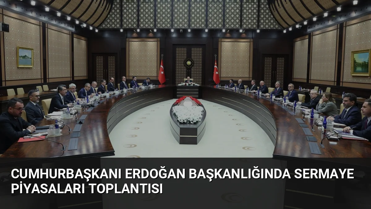 Cumhurbaşkanı Erdoğan başkanlığında sermaye piyasaları toplantısı