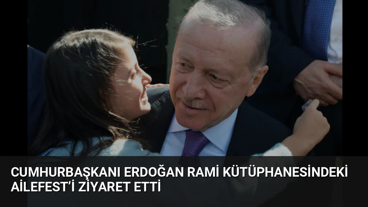 Cumhurbaşkanı Erdoğan Rami Kütüphanesindeki AileFest’i Ziyaret Etti
